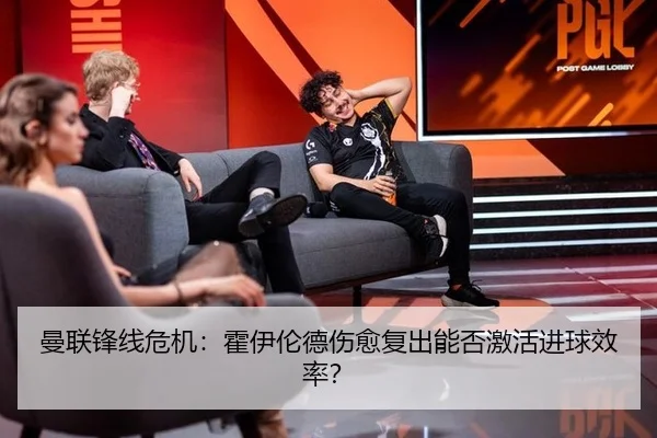 曼联锋线危机：霍伊伦德伤愈复出能否激活进球效率？