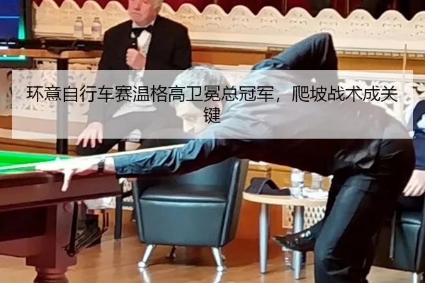 环意自行车赛温格高卫冕总冠军，爬坡战术成关键
