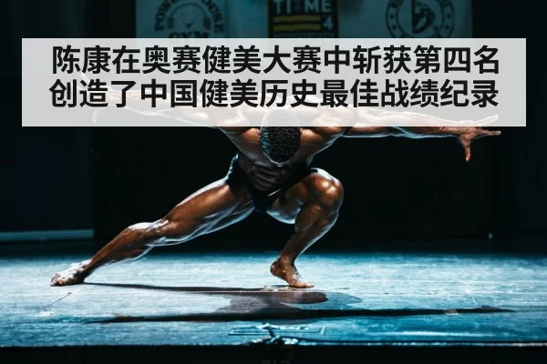陈康在奥赛健美大赛中斩获第四名创造了中国健美历史最佳战绩纪录