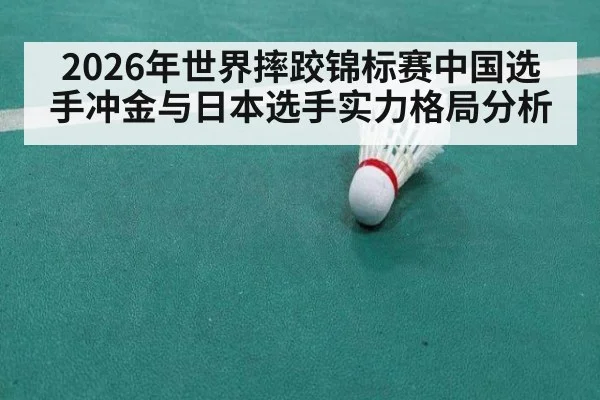 2026年世界摔跤锦标赛中国选手冲金与日本选手实力格局分析